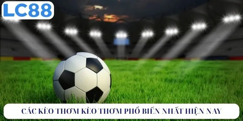 Các loại kèo thơm phổ biến nhất hiện nay