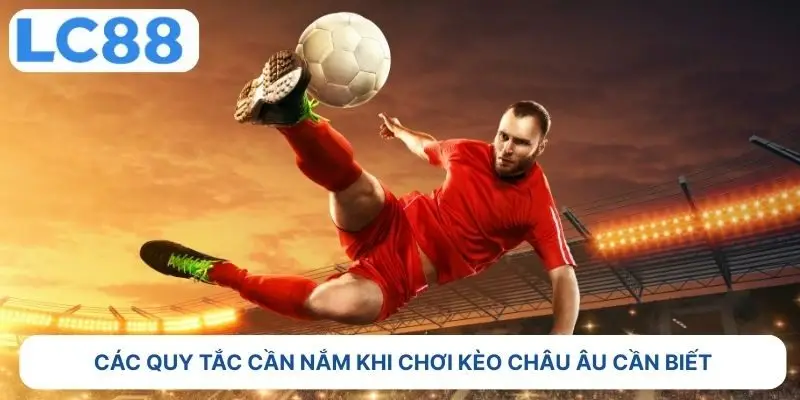 Các quy tắc cần nắm khi chơi kèo Châu Âu cần biết