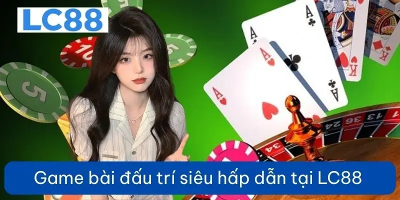 Game bài đấu trí siêu hấp dẫn tại LC88