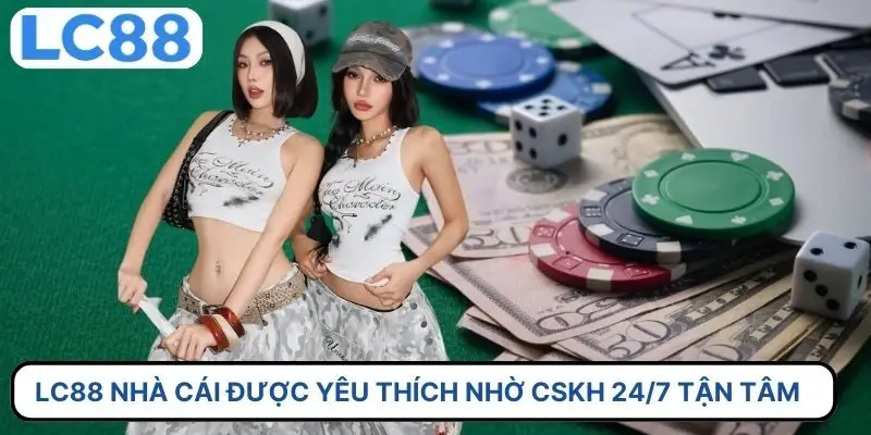 LC88 nhà cái được yêu thích nhờ cskh 24/7 tận tâm