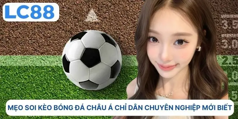 Mẹo soi kèo bóng đá Châu Á chỉ dân chuyên nghiệp mới biết