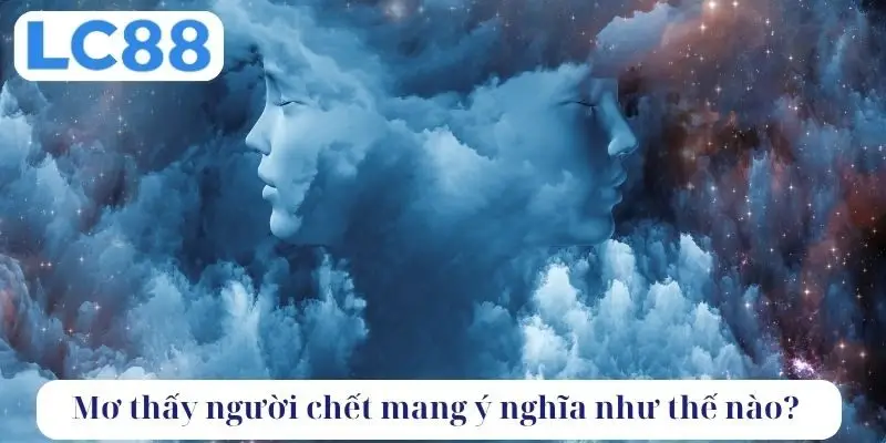 Mơ thấy người chết mang theo ý nghĩa như thế nào?