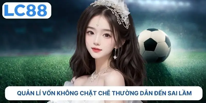 Quản lý vốn không chặt chẽ thường dẫn sai lầm