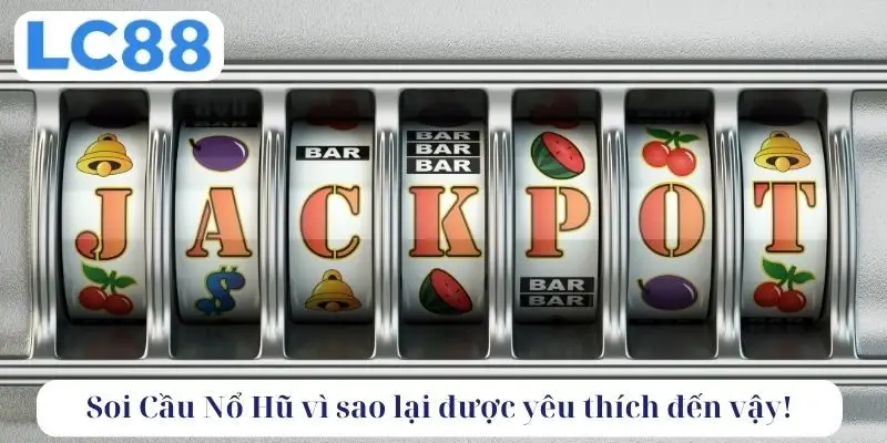 Soi cầu nổ hũ vì sao lại được yêu thích đến vậy!