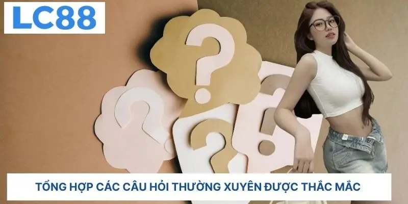 Tổng hợp các câu hỏi thường xuyên được thắc mắc