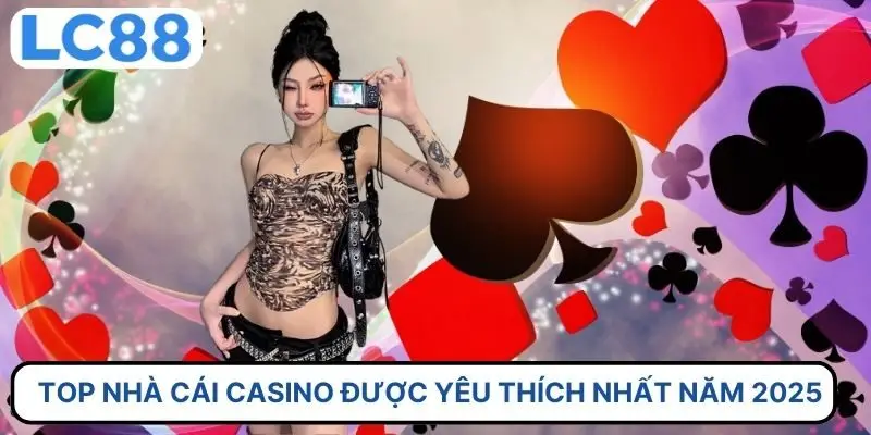 Top nhà cái casino được yêu thích nhất năm 2025