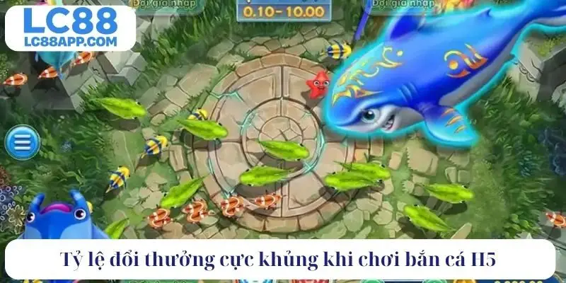 Tỷ lệ đổi thưởng cực khủng khi chơi bắn cá H5