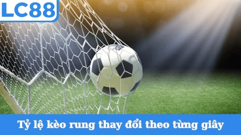 Tỷ lệ kèo rung thay đổi theo từng giây
